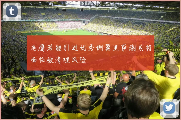 老鹰若能引进优秀侧翼里萨谢或将面临被清理风险